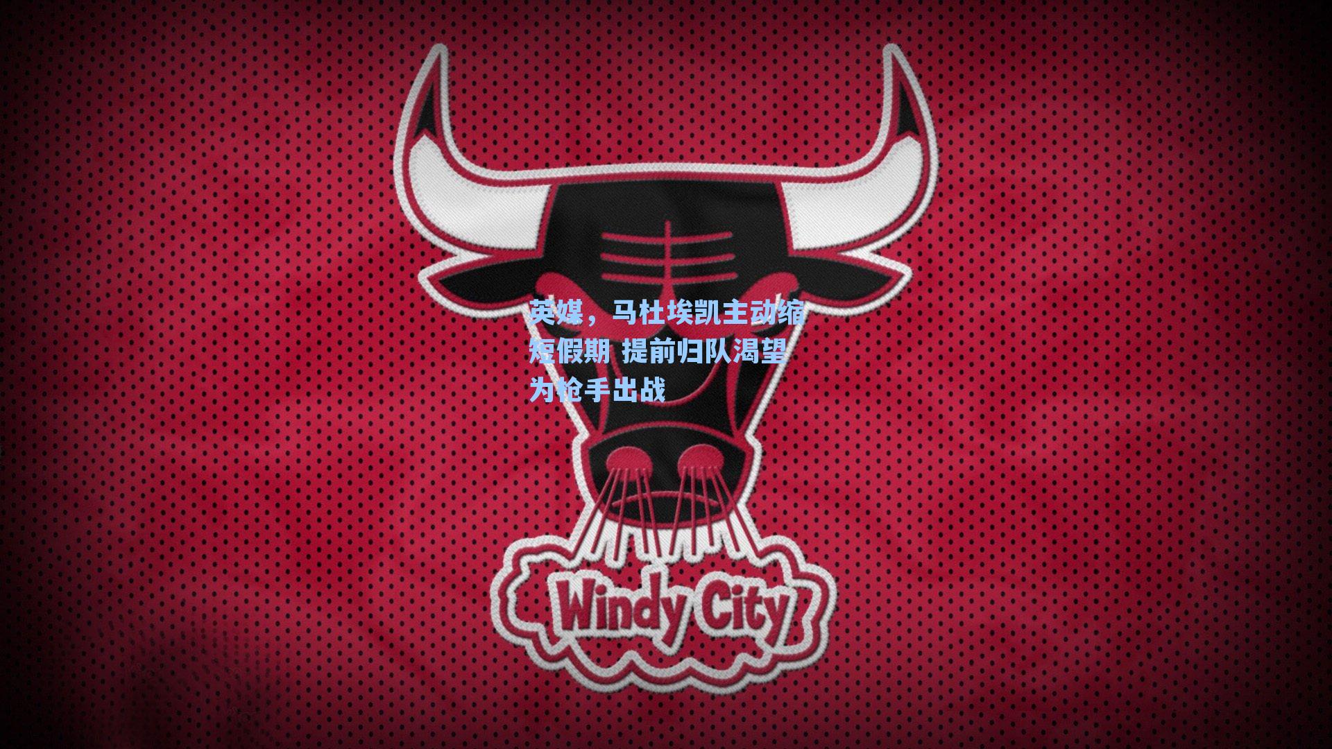 英媒，马杜埃凯主动缩短假期 提前归队渴望为枪手出战