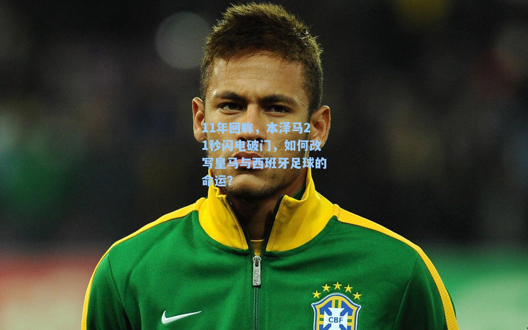 11年回眸,本泽马21秒闪电破门,如何改写皇马与西班牙足球的命运?