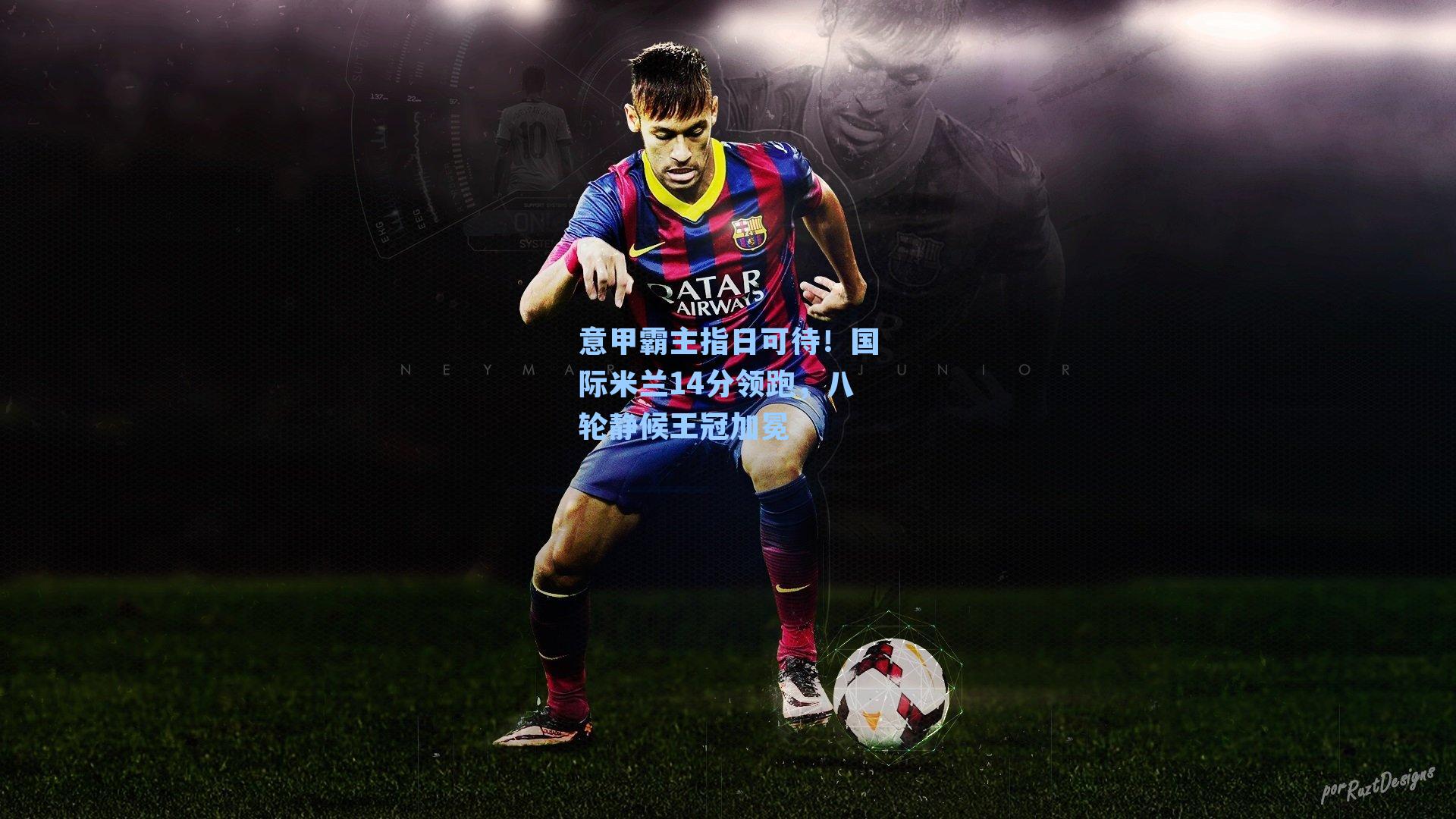 意甲霸主指日可待！国际米兰14分领跑，八轮静候王冠加冕