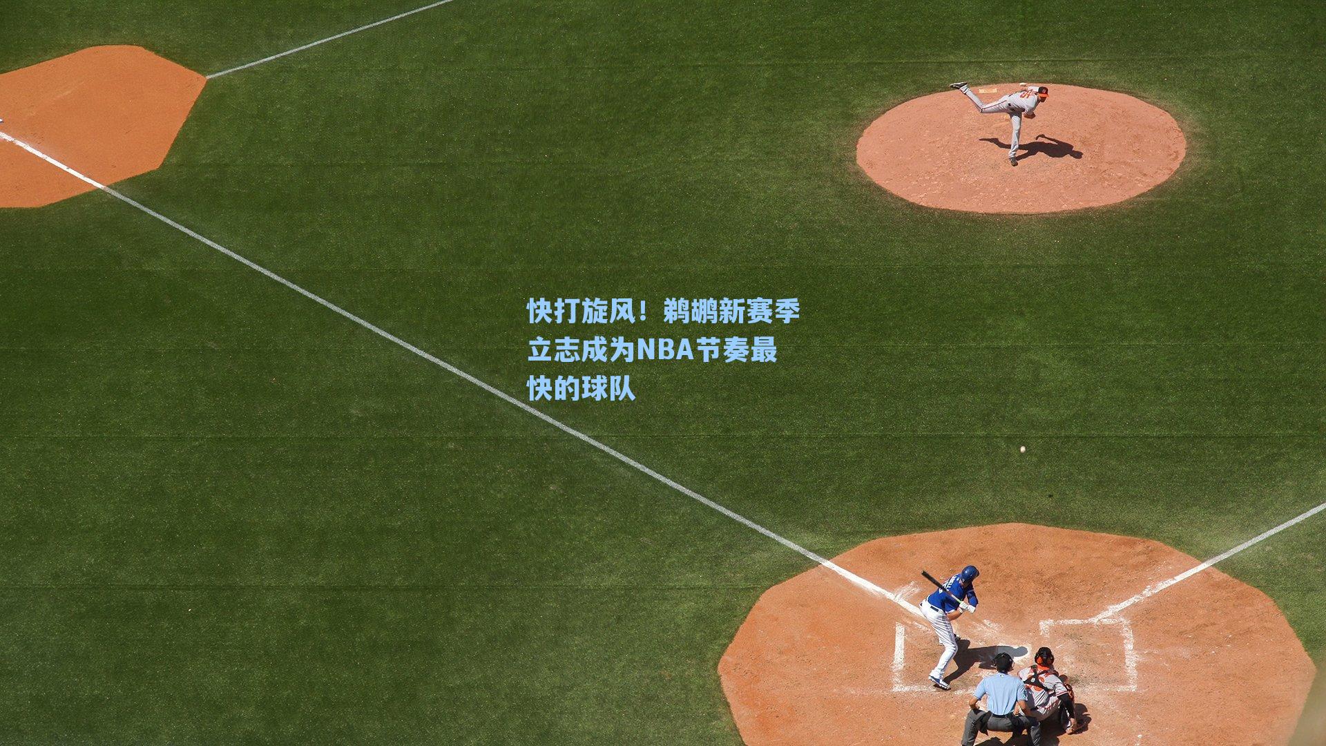 快打旋风！鹈鹕新赛季立志成为NBA节奏最快的球队