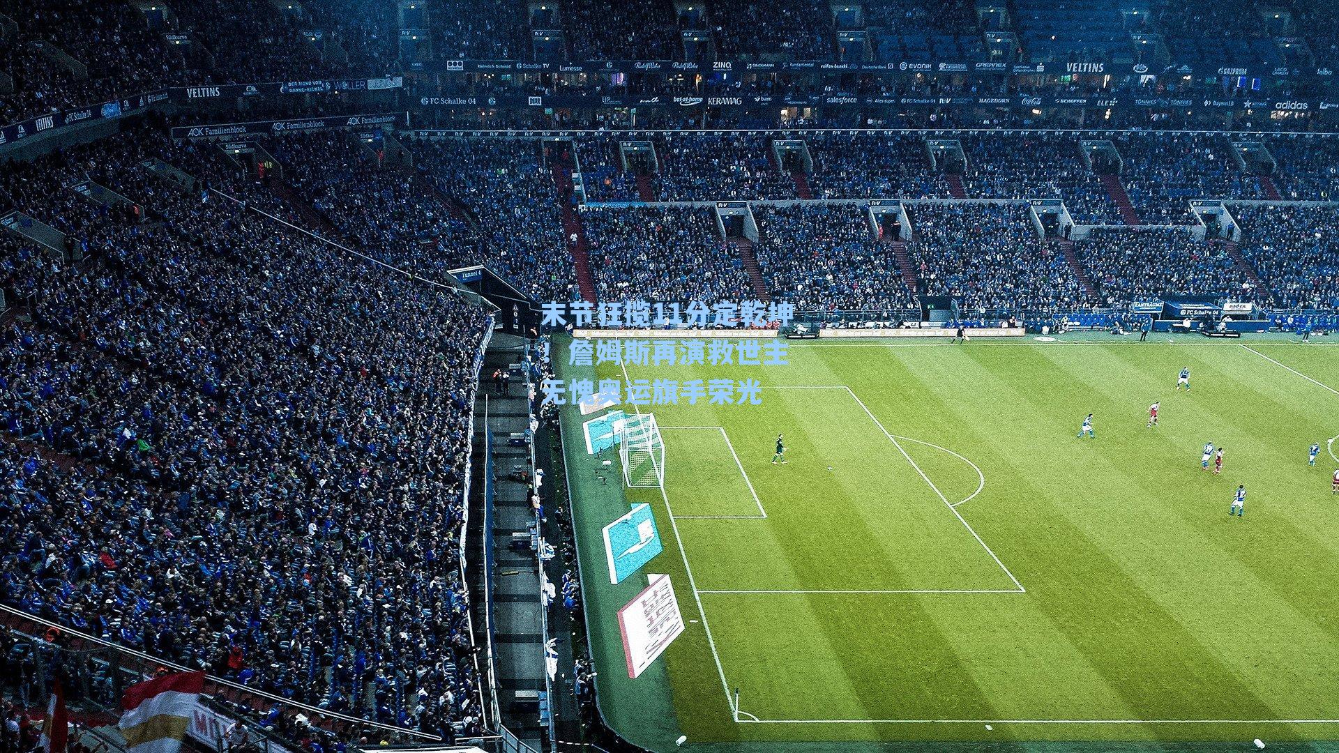 末节狂揽11分定乾坤！詹姆斯再演救世主 无愧奥运旗手荣光