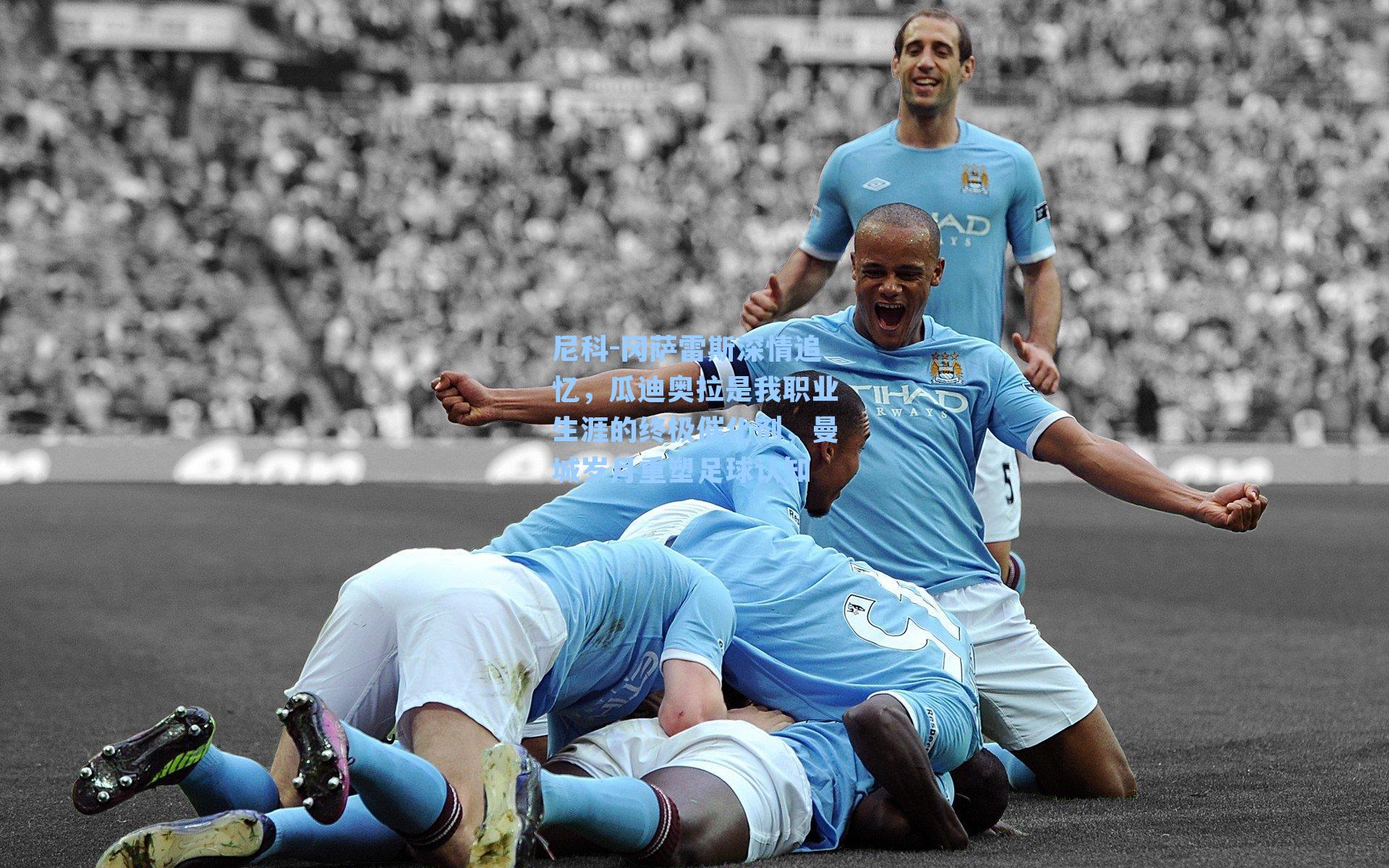 尼科-冈萨雷斯深情追忆，瓜迪奥拉是我职业生涯的终极催化剂，曼城岁月重塑足球认知