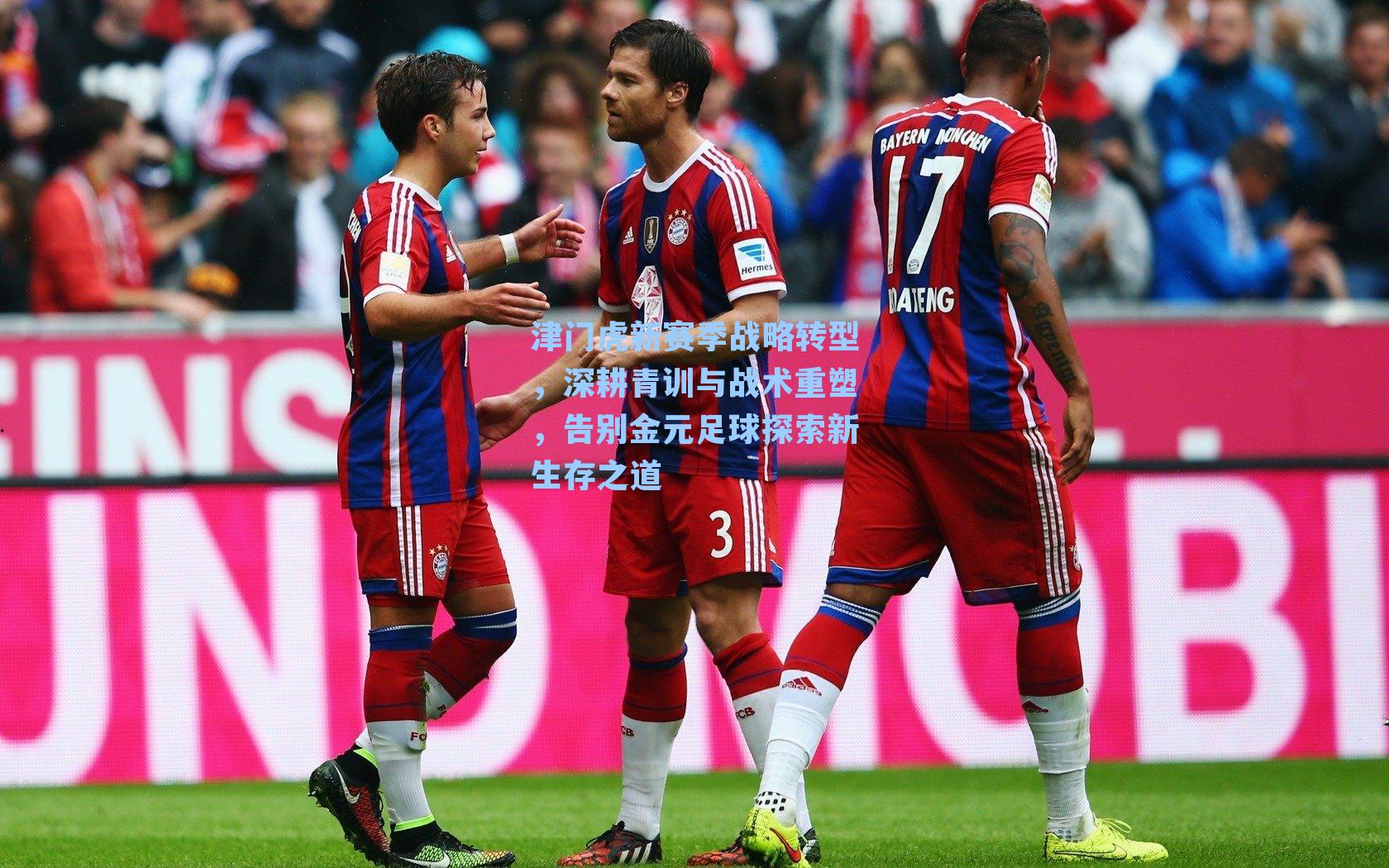 津门虎新赛季战略转型，深耕青训与战术重塑，告别金元足球探索新生存之道