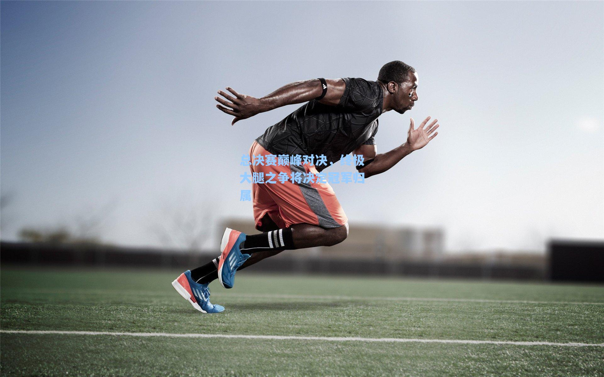 总决赛巅峰对决，终极大腿之争将决定冠军归属