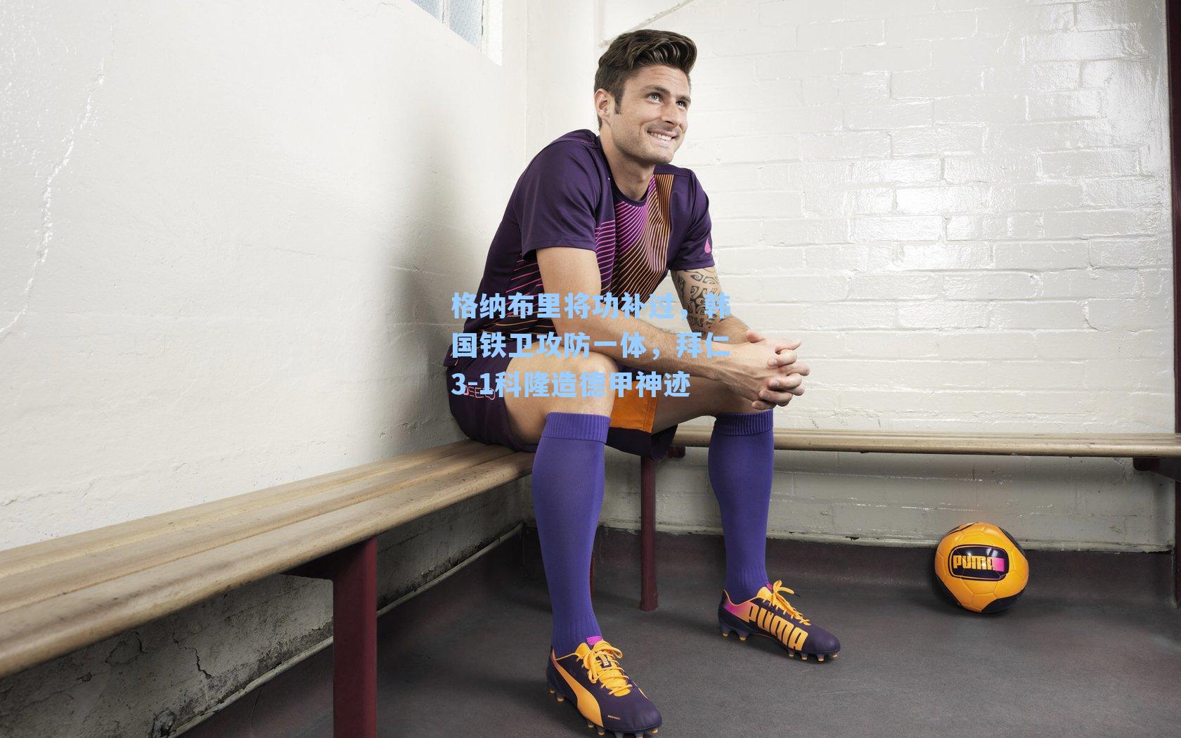 格纳布里将功补过，韩国铁卫攻防一体，拜仁3-1科隆造德甲神迹